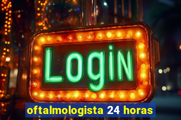 oftalmologista 24 horas